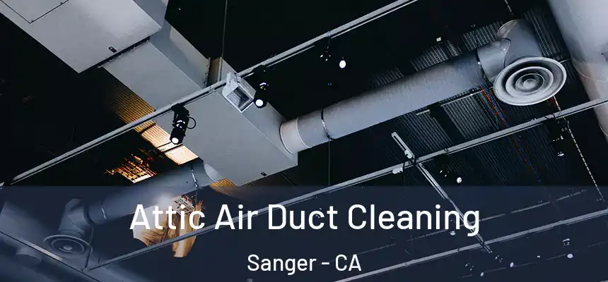 Attic Air Duct Cleaning Sanger - CA