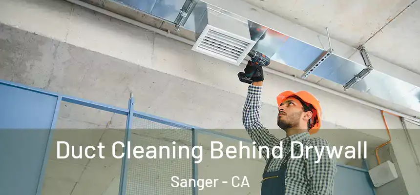  Duct Cleaning Behind Drywall Sanger - CA